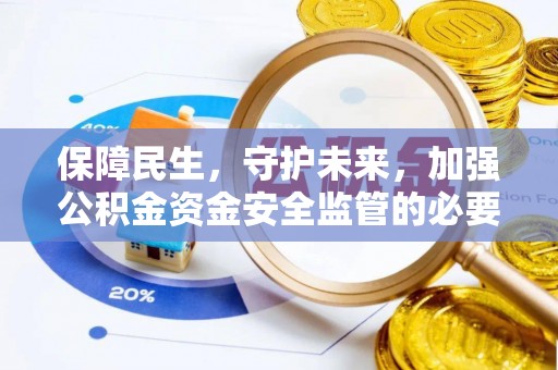 益阳保障民生，守护未来，加强公积金资金安全监管的必要性与实践
