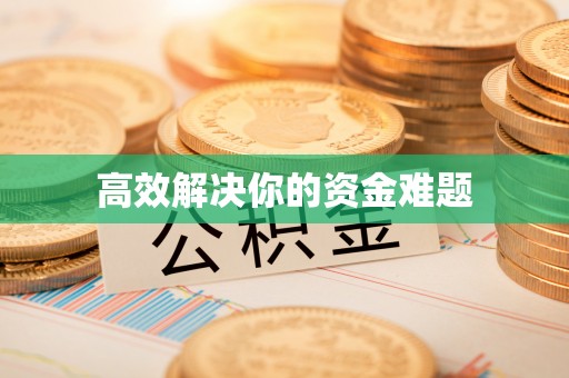 益阳高效解决你的资金难题