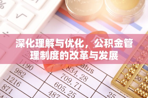 益阳深化理解与优化，公积金管理制度的改革与发展