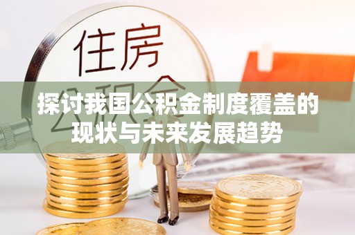 益阳探讨我国公积金制度覆盖的现状与未来发展趋势