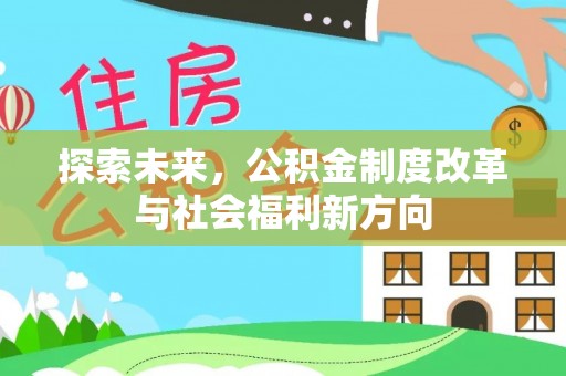 益阳探索未来，公积金制度改革与社会福利新方向