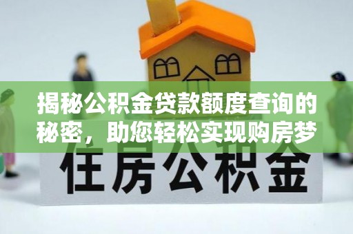 益阳揭秘公积金贷款额度查询的秘密，助您轻松实现购房梦想