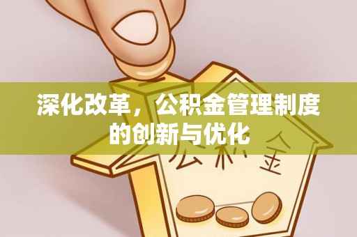 益阳深化改革，公积金管理制度的创新与优化