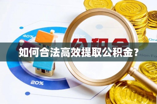 益阳如何合法高效提取公积金？