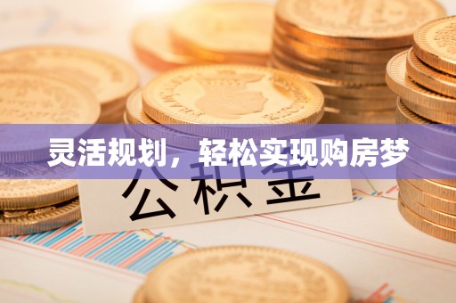 益阳灵活规划，轻松实现购房梦