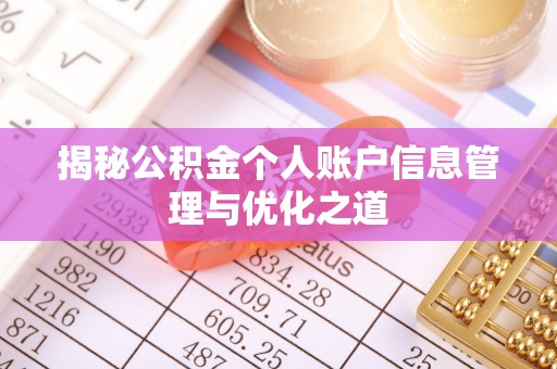益阳揭秘公积金个人账户信息管理与优化之道