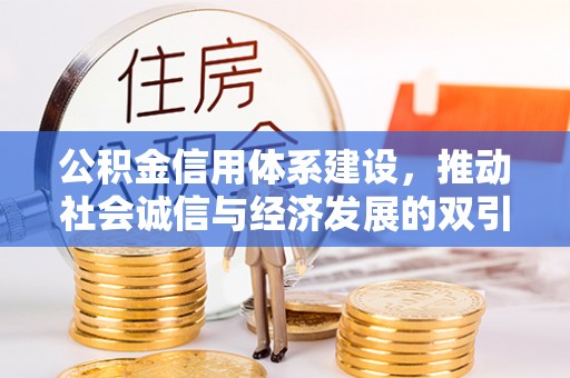 益阳公积金信用体系建设，推动社会诚信与经济发展的双引擎