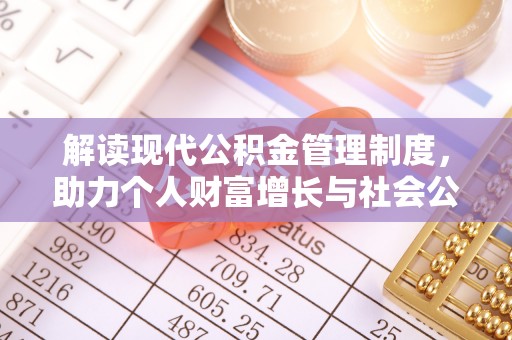 益阳解读现代公积金管理制度，助力个人财富增长与社会公平
