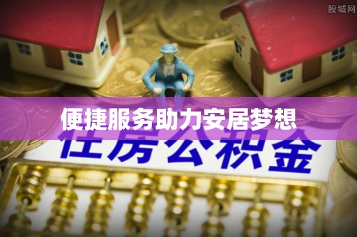 益阳便捷服务助力安居梦想