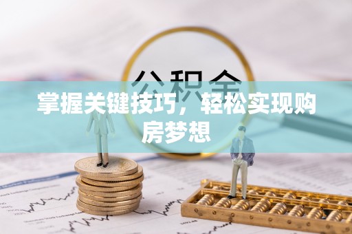 益阳掌握关键技巧，轻松实现购房梦想