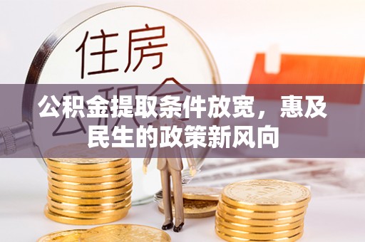 益阳公积金提取条件放宽，惠及民生的政策新风向