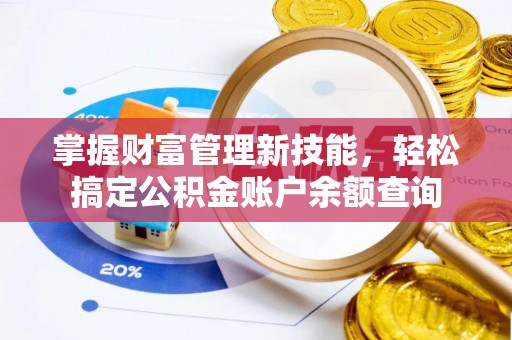 益阳掌握财富管理新技能，轻松搞定公积金账户余额查询