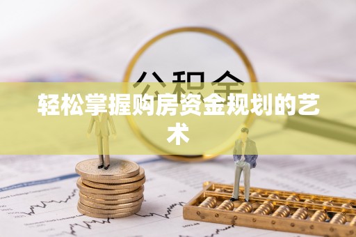 益阳轻松掌握购房资金规划的艺术