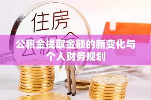 益阳公积金提取金额的新变化与个人财务规划