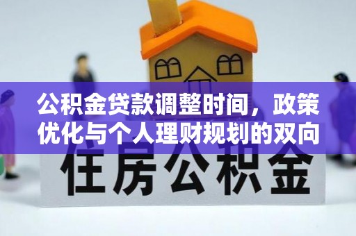 益阳公积金贷款调整时间，政策优化与个人理财规划的双向考量