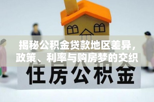 益阳揭秘公积金贷款地区差异，政策、利率与购房梦的交织