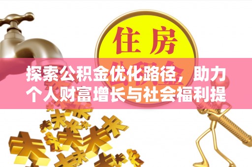 益阳探索公积金优化路径，助力个人财富增长与社会福利提升