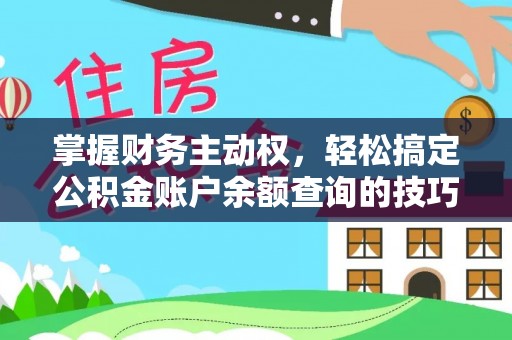 益阳掌握财务主动权，轻松搞定公积金账户余额查询的技巧与方法