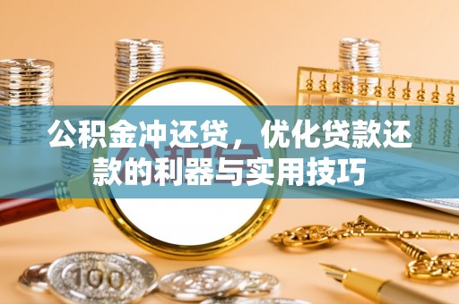 益阳公积金冲还贷，优化贷款还款的利器与实用技巧