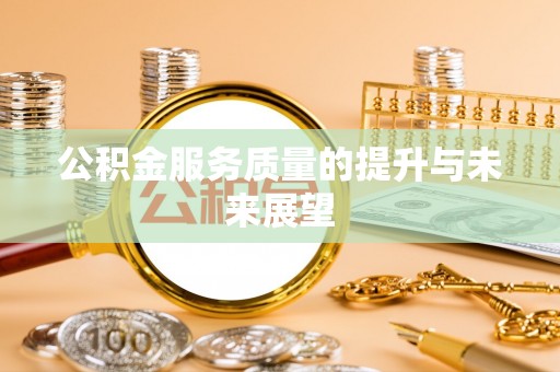 益阳公积金服务质量的提升与未来展望