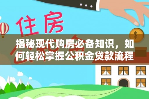 益阳揭秘现代购房必备知识，如何轻松掌握公积金贷款流程