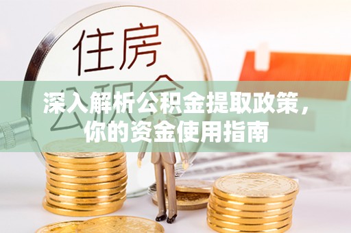 益阳深入解析公积金提取政策，你的资金使用指南