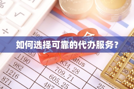 益阳如何选择可靠的代办服务？