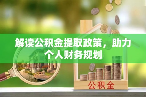 益阳解读公积金提取政策，助力个人财务规划