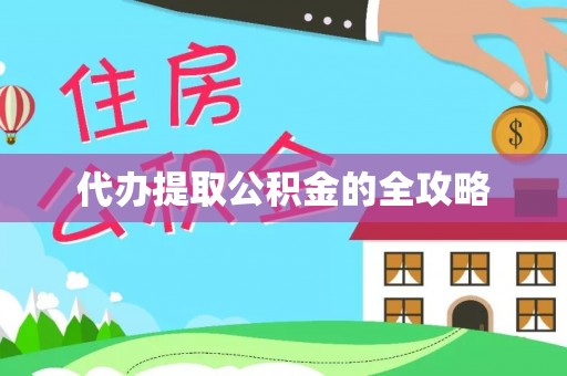 益阳代办提取公积金的全攻略