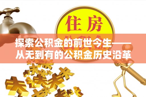 益阳探索公积金的前世今生——从无到有的公积金历史沿革
