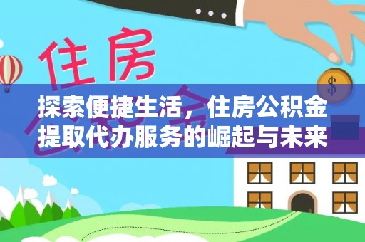益阳探索便捷生活，住房公积金提取代办服务的崛起与未来趋势