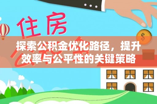 益阳探索公积金优化路径，提升效率与公平性的关键策略