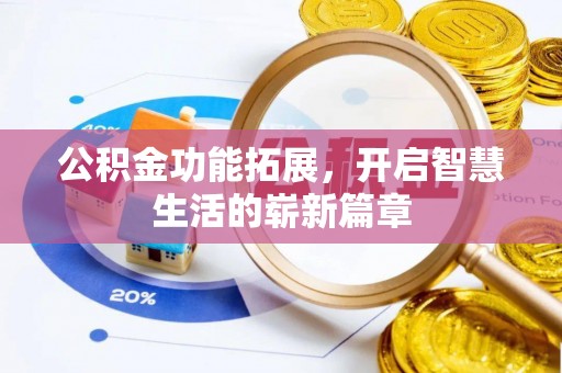 益阳公积金功能拓展，开启智慧生活的崭新篇章