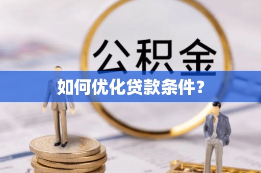 益阳如何优化贷款条件？
