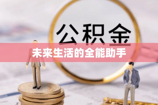 益阳未来生活的全能助手