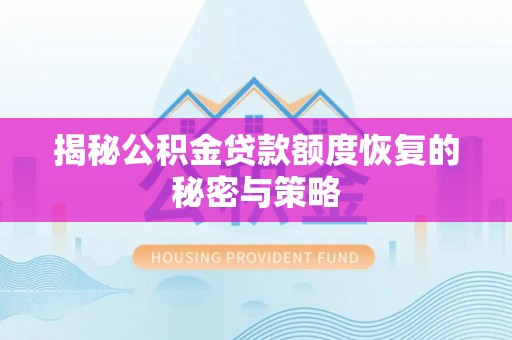 益阳揭秘公积金贷款额度恢复的秘密与策略