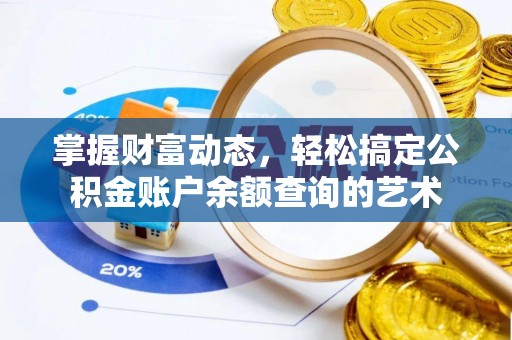 益阳掌握财富动态，轻松搞定公积金账户余额查询的艺术