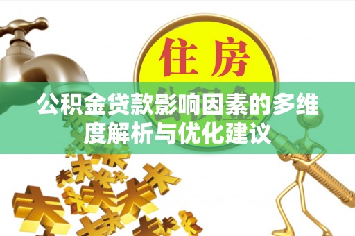 益阳公积金贷款影响因素的多维度解析与优化建议