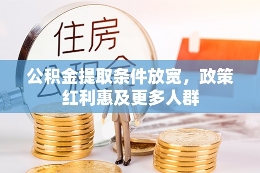 益阳公积金提取条件放宽，政策红利惠及更多人群