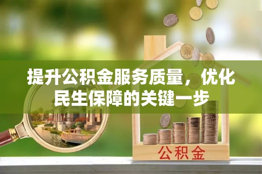 益阳提升公积金服务质量，优化民生保障的关键一步