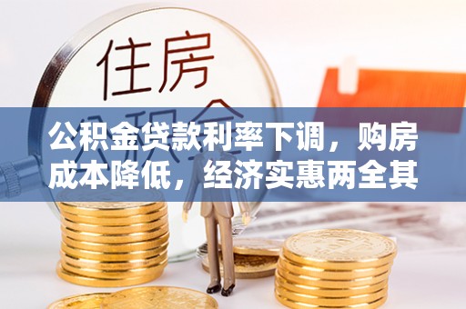 益阳公积金贷款利率下调，购房成本降低，经济实惠两全其美