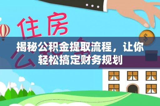 益阳揭秘公积金提取流程，让你轻松搞定财务规划