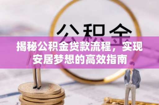 益阳揭秘公积金贷款流程，实现安居梦想的高效指南