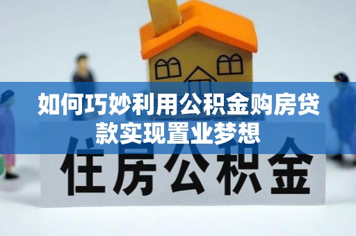 益阳如何巧妙利用公积金购房贷款实现置业梦想