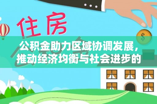 益阳公积金助力区域协调发展，推动经济均衡与社会进步的桥梁