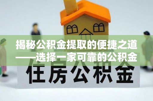 益阳揭秘公积金提取的便捷之道——选择一家可靠的公积金提取代办公司