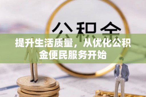 益阳提升生活质量，从优化公积金便民服务开始