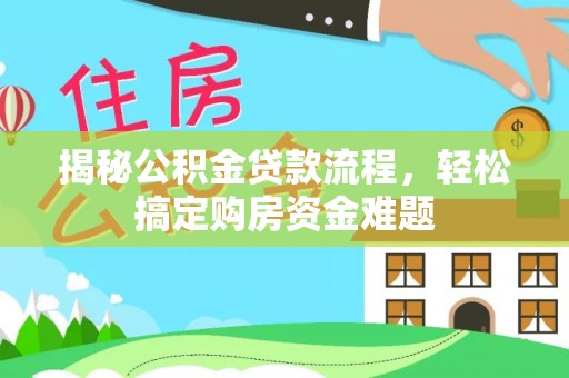 益阳揭秘公积金贷款流程，轻松搞定购房资金难题