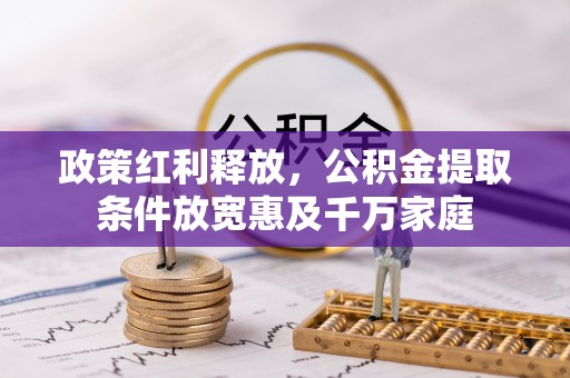 益阳政策红利释放，公积金提取条件放宽惠及千万家庭