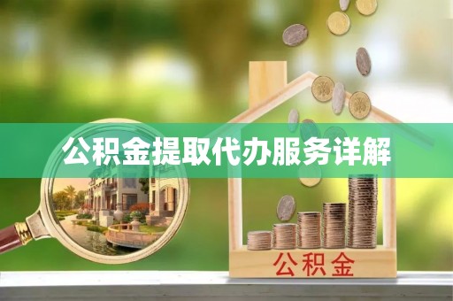 益阳公积金提取代办服务详解